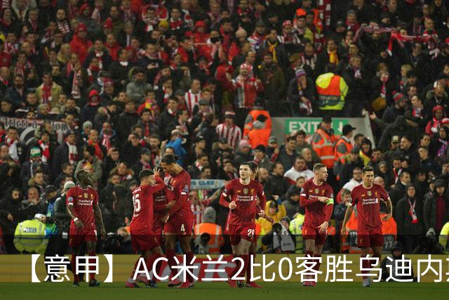 【意甲】AC米兰2比0客胜乌迪内斯，普利希奇闪击