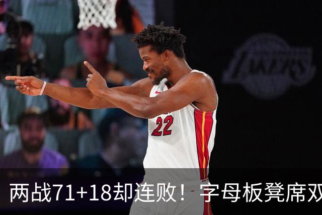 两战71+18却连败！字母板凳席双眼无神超沮丧 美媒：怀疑选择热火决定