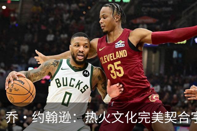 乔·约翰逊：热火文化完美契合字母哥 他就是个训练狂人