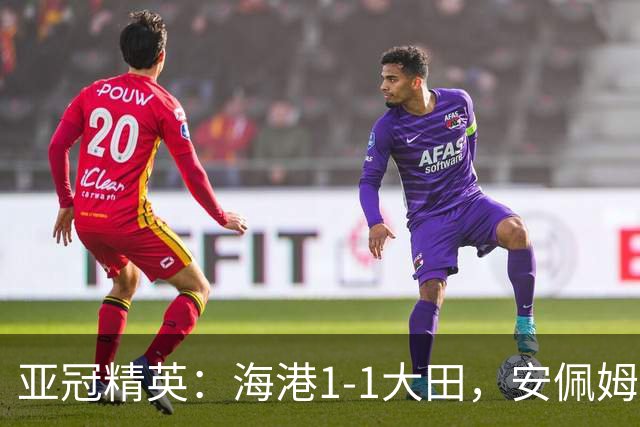 亚冠精英：海港1-1大田，安佩姆连场破门，颜骏凌献神扑