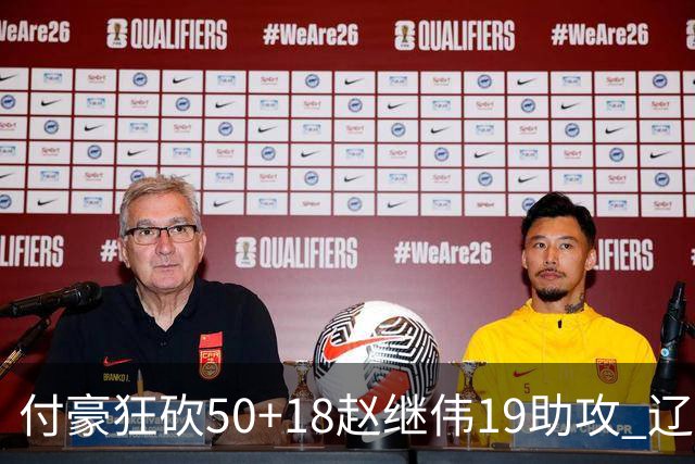 付豪狂砍50+18赵继伟19助攻 辽宁大胜福建51分