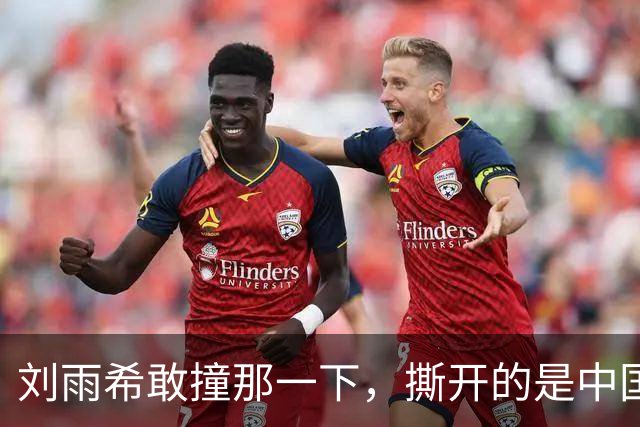 刘雨希敢撞那一下，撕开的是中国女足选了二十年的漏斗！