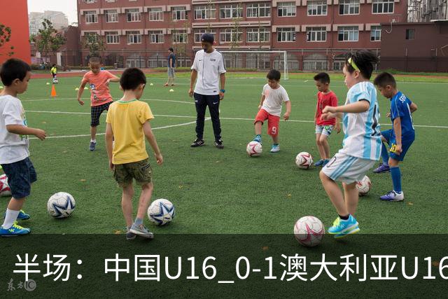 半场：中国U16 0-1澳大利亚U16，哈里森破门，柯博文造险
