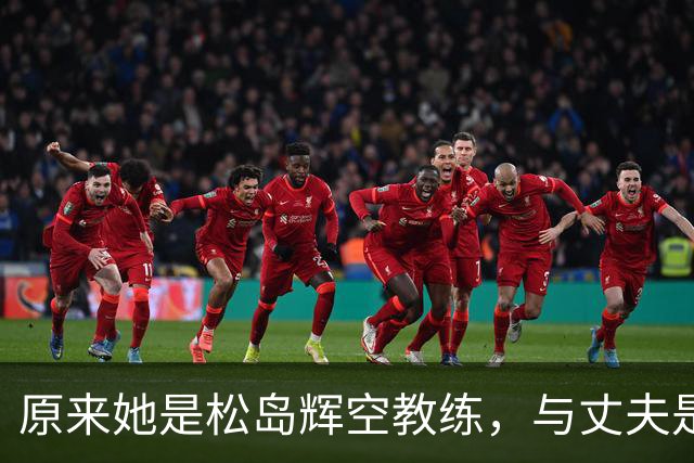 原来她是松岛辉空教练，与丈夫是中国顶级球员，难怪松岛登顶世一