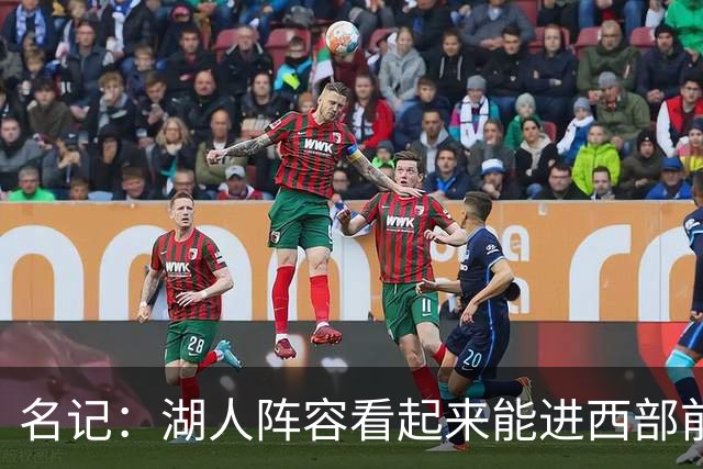 名记：湖人阵容看起来能进西部前五 但没第三得分点&防守是隐患