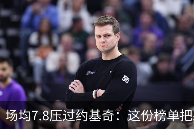 场均7.8压过约基奇：这份榜单把森林狼替补席推上台前