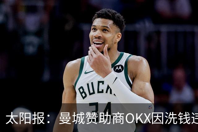 太阳报：曼城赞助商OKX因洗钱违规被罚近4亿英镑
