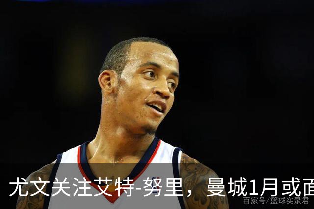 尤文关注艾特-努里，曼城1月或面临决定
