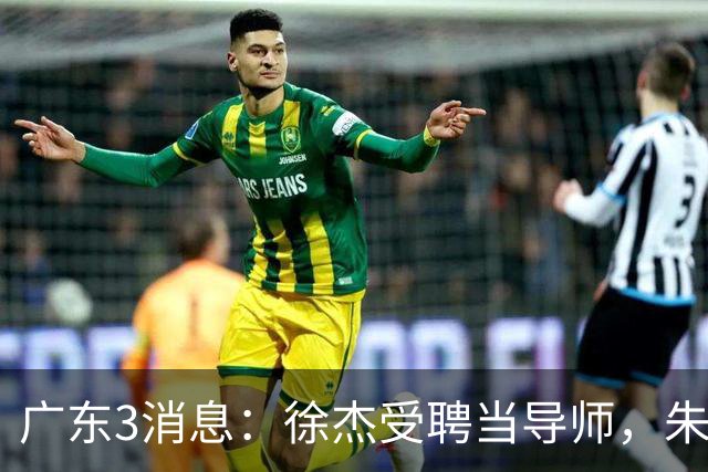 广东3消息：徐杰受聘当导师，朱芳雨采访爆料，新赛季赛程出炉