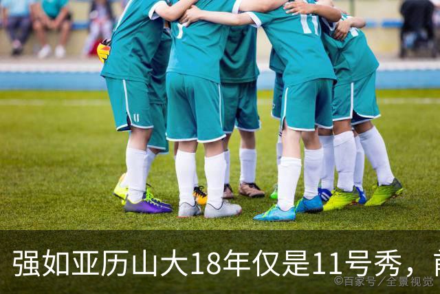 强如亚历山大18年仅是11号秀，前面10人是谁？状元、榜眼全成水货