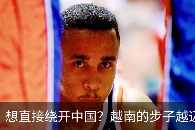 想直接绕开中国？越南的步子越迈越大，黎明兴直言，这场仗必须赢