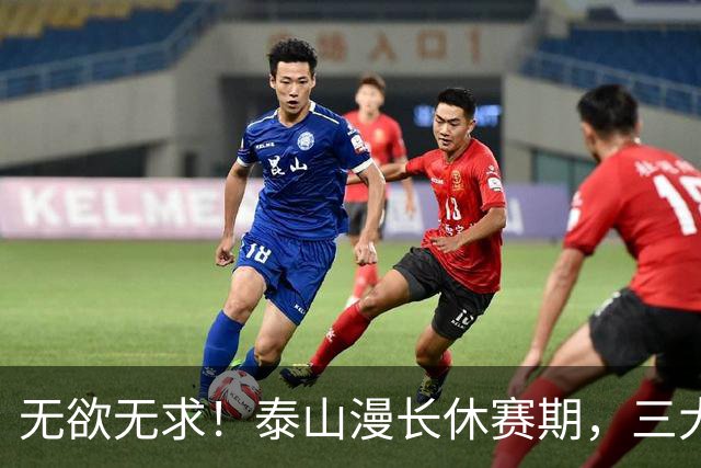 无欲无求！泰山漫长休赛期，三大悬念决定下赛季