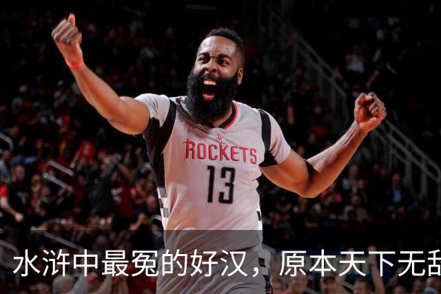 水浒中最冤的好汉，原本天下无敌，只因风流贪欢，沦为三流炮灰