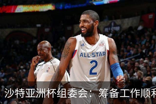 沙特亚洲杯组委会：筹备工作顺利进行 对成功举办充满信心