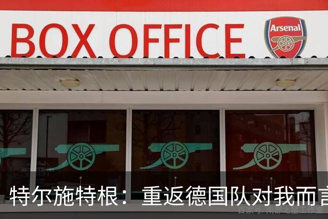 特尔施特根：重返德国队对我而言意义重大