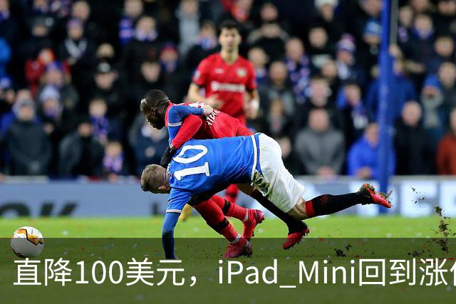 直降100美元，iPad Mini回到涨价前