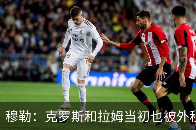 穆勒：克罗斯和拉姆当初也被外租，很幸运在拜仁遇到范加尔