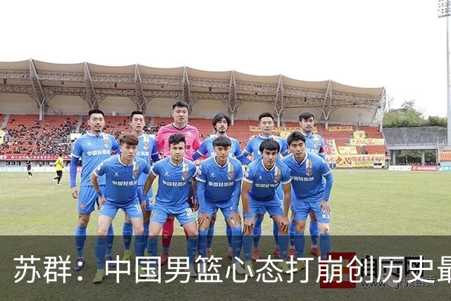 苏群：中国男篮心态打崩创历史最惨比分 有名嘴建议应派土帅留洋