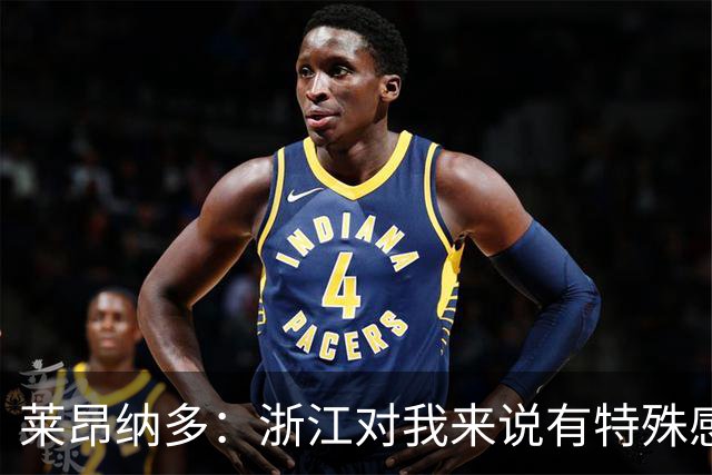 莱昂纳多：浙江对我来说有特殊感情，我心存感激并尊重这里每个人