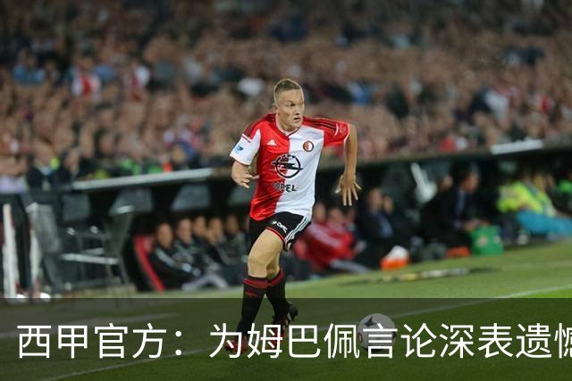 西甲官方：为姆巴佩言论深表遗憾，代表西甲向中国人民致歉