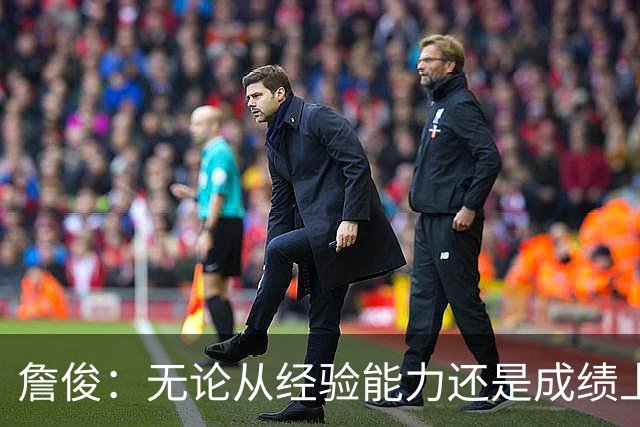 詹俊：无论从经验能力还是成绩上看，希望足协能留任安东尼奥