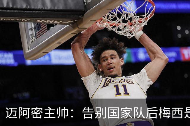 迈阿密主帅：告别国家队后梅西是我们的了，因此必须好好享受