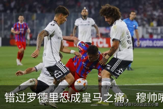 错过罗德里恐成皇马之痛，穆帅嘴硬难掩中场失控危机