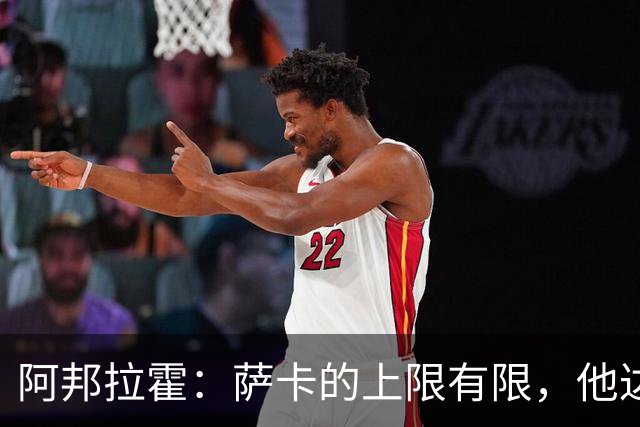 阿邦拉霍：萨卡的上限有限，他达不到亚马尔和奥利塞那种级别