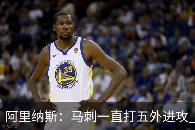 阿里纳斯：马刺一直打五外进攻 这是他们缺少文班低位战术的原因