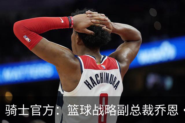 骑士官方：篮球战略副总裁乔恩·尼科尔斯已被提拔为助理总经理