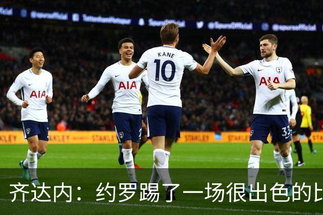 齐达内：约罗踢了一场很出色的比赛，雅凯有些不适
