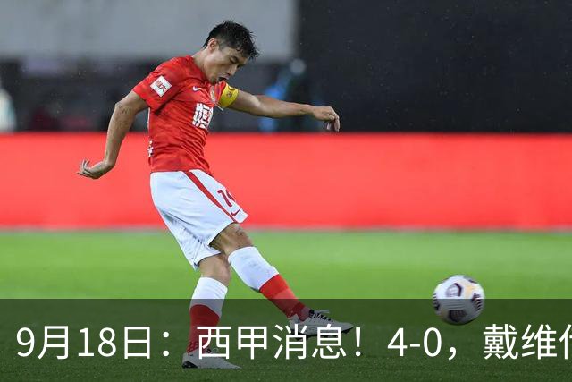 9月18日：西甲消息！4-0，戴维传射，李刚仁建功，马竞大胜奥萨苏纳升至第3
