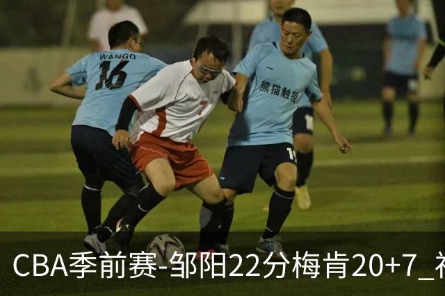 CBA季前赛-邹阳22分梅肯20+7 福建加时险胜四川