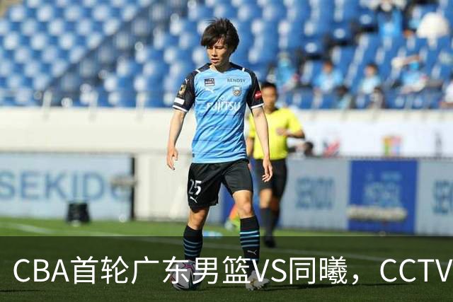 CBA首轮广东男篮VS同曦，CCTV5不直播，广东队有望客场获胜