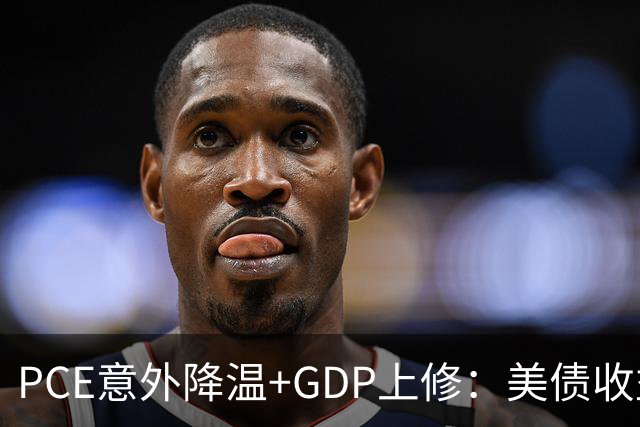 PCE意外降温+GDP上修：美债收益率急跌，黄金短线飙升10美元背后藏着什么信号？