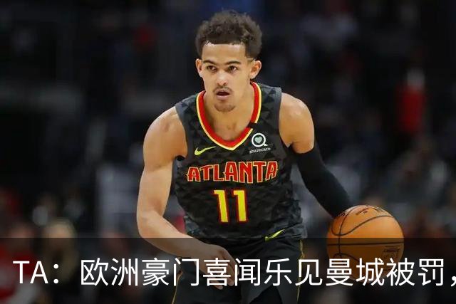 TA：欧洲豪门喜闻乐见曼城被罚，希望他们被欧战禁赛